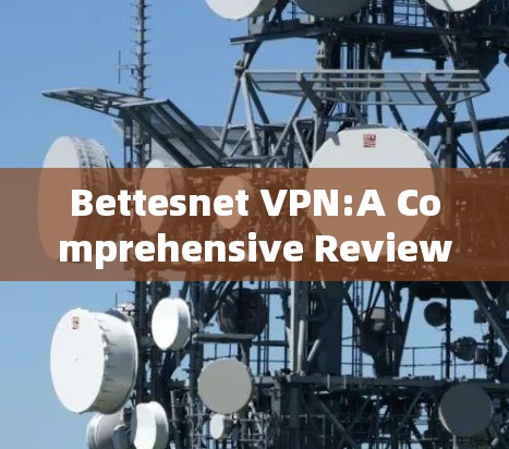 Bettesnet VPN:A Comprehensive Review