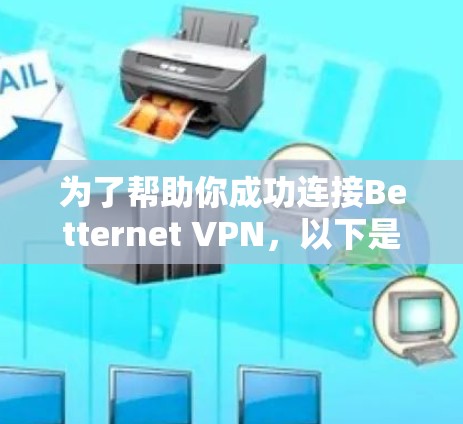 为了帮助你成功连接Betternet VPN，以下是详细的连接测试步骤