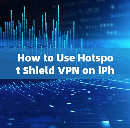 How to Use Hotspot Shield VPN on iPhone/iPad/Mac
