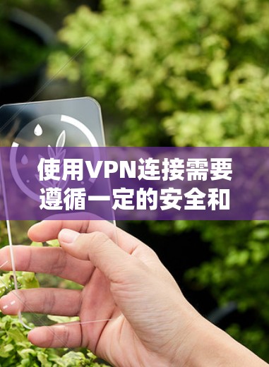使用VPN连接需要遵循一定的安全和法律规范。以下是一些关于如何正确使用BolehVPN的教程和信息