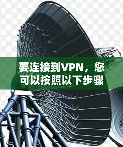 要连接到VPN，您可以按照以下步骤操作