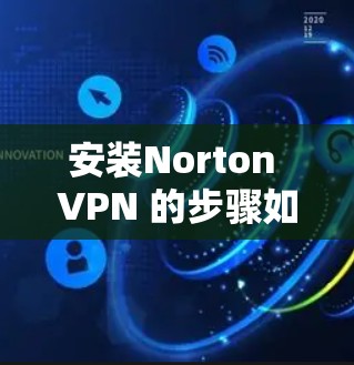 安装Norton VPN 的步骤如下