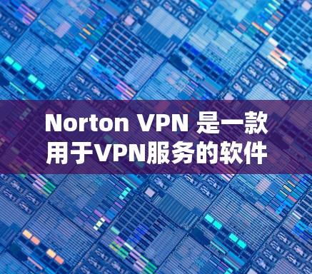 Norton VPN 是一款用于VPN服务的软件，主要功能包括提供加密的网络访问、保护用户隐私、确保数据安全以及延长用户使用的VPN连接时间