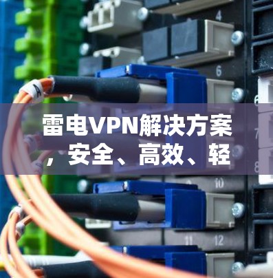 雷电VPN解决方案，安全、高效、轻松的云VPN