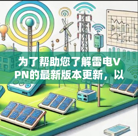 为了帮助您了解雷电VPN的最新版本更新，以下是一些关键点和建议