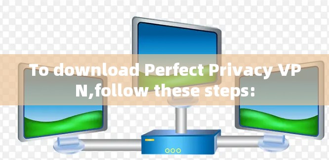 To download Perfect Privacy VPN,follow these steps: