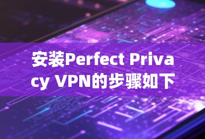 安装Perfect Privacy VPN的步骤如下