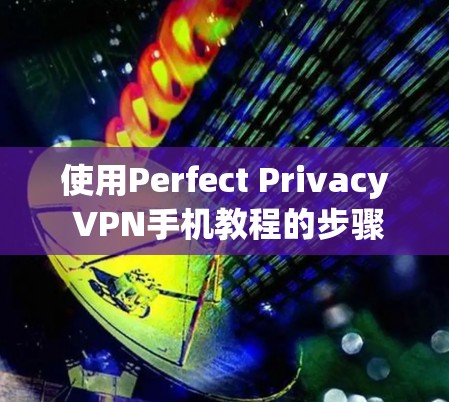 使用Perfect Privacy VPN手机教程的步骤如下