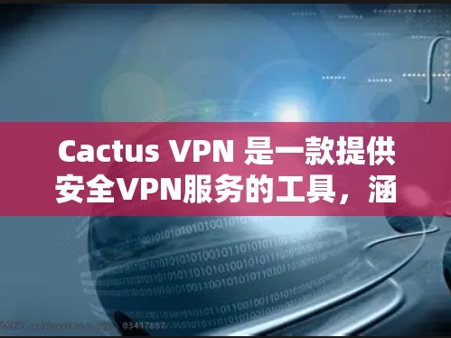 Cactus VPN 是一款提供安全VPN服务的工具，涵盖了视频通话、文件传输和数据保护功能。关于其更新方法，以下是详细的总结