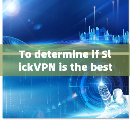 To determine if SlickVPN is the best VPN service for you,consider the following organized approach: