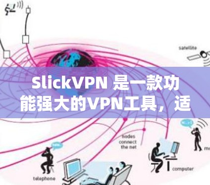 SlickVPN 是一款功能强大的VPN工具，适合个人用户和企业用户使用。以下是一步步的使用教程