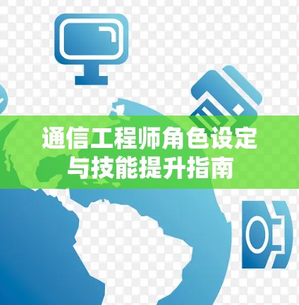 通信工程师角色设定与技能提升指南