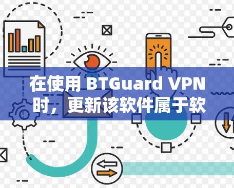 在使用 BTGuard VPN 时，更新该软件属于软件更新过程，以下是详细的步骤，帮助您顺利进行更新