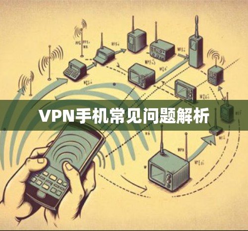 VPN手机常见问题解析