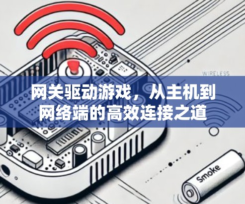网关驱动游戏，从主机到网络端的高效连接之道