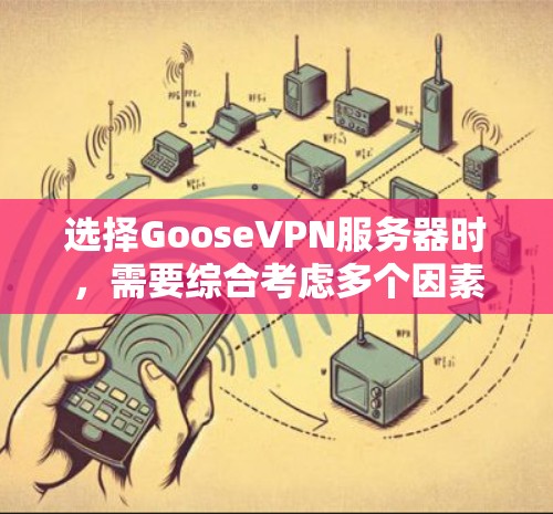 选择GooseVPN服务器时，需要综合考虑多个因素，以确保服务器的安全性、性能、扩展性和可靠性。以下是一些关键点和建议，帮助你选择合适的GooseVPN服务器
