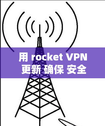 用 rocket VPN 更新 确保 安全性