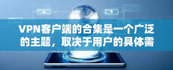 VPN客户端的合集是一个广泛的主题，取决于用户的具体需求、预算和使用习惯。以下是一个推荐的 VPN 应用程序合集，涵盖免费和付费的选项，供你参考
