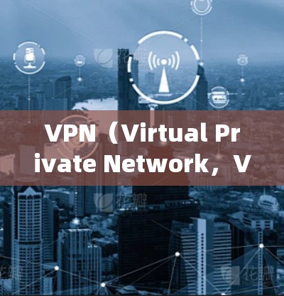 VPN（Virtual Private Network，VPN）系统中涉及到的访问控制系统通常包括以下几个部分