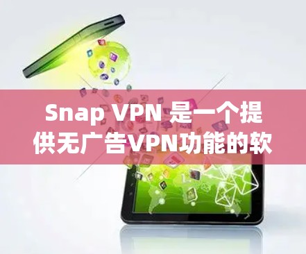 Snap VPN 是一个提供无广告VPN功能的软件，旨在帮助用户建立安全、隐私化的网络连接。以下是 Snap VPN 的主要功能介绍