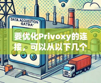 要优化Privoxy的连接，可以从以下几个步骤进行