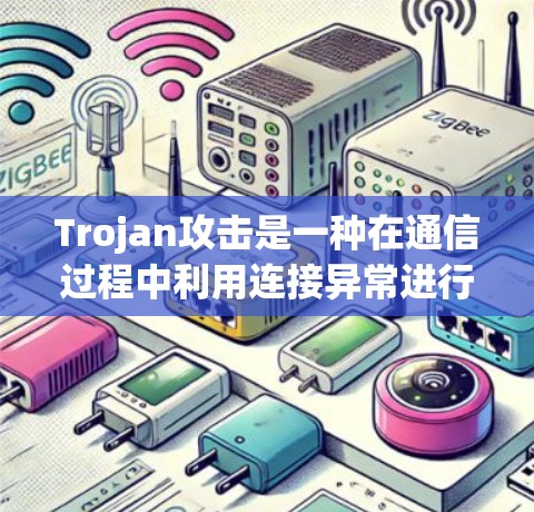 Trojan攻击是一种在通信过程中利用连接异常进行窃取信息的攻击。以下是对Trojan连接异常攻击方法的详细分析