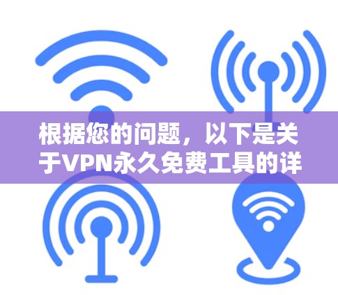 根据您的问题，以下是关于VPN永久免费工具的详细信息