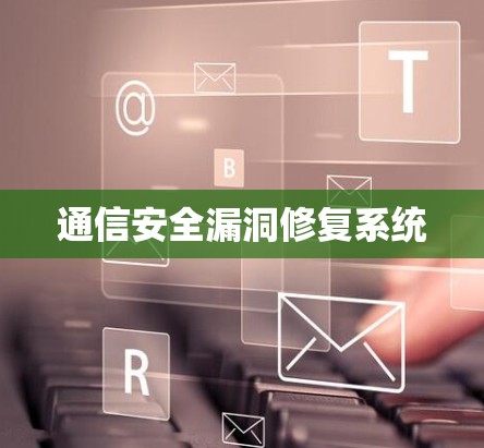 通信安全漏洞修复系统