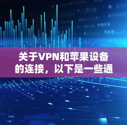 关于VPN和苹果设备的连接，以下是一些通用的步骤和建议