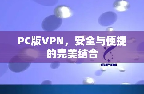 PC版VPN，安全与便捷的完美结合