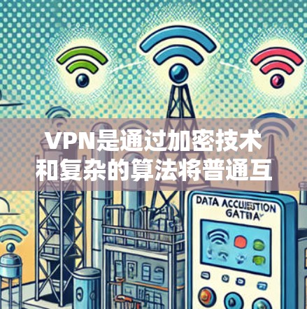 VPN是通过加密技术和复杂的算法将普通互联网数据加密传输到目标服务器，保护隐私和数据安全。以下是使用VPN的指南