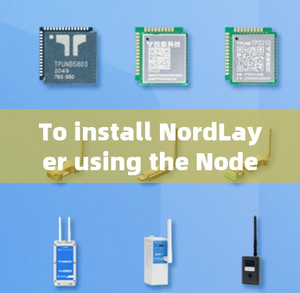 To install NordLayer using the Node.js client,follow these organized steps: