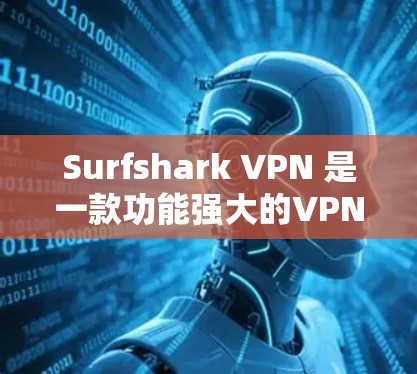 Surfshark VPN 是一款功能强大的VPN软件，支持在手机上使用。以下是一个详细的手机VPN教程，帮助您顺利使用Surfshark VPN