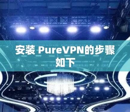 安装 PureVPN的步骤如下