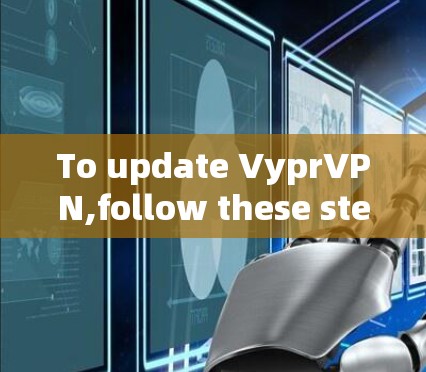 To update VyprVPN,follow these steps: