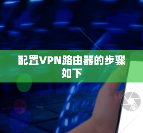 配置VPN路由器的步骤如下