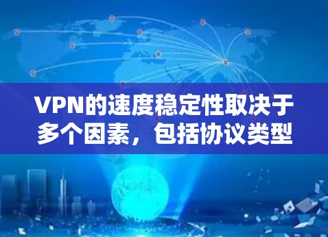 VPN的速度稳定性取决于多个因素，包括协议类型、服务器资源、连接稳定性以及网络条件。以下是对VPN速度稳定性的详细分析