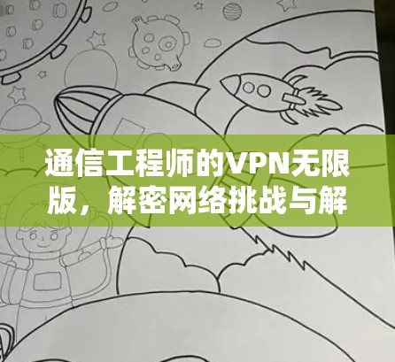 通信工程师的VPN无限版，解密网络挑战与解决方案