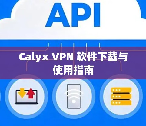 Calyx VPN 软件下载与使用指南