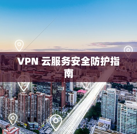 VPN 云服务安全防护指南