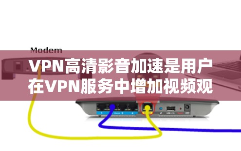 VPN高清影音加速是用户在VPN服务中增加视频观看速度和质量的重要工具。以下是该主题的分步解释