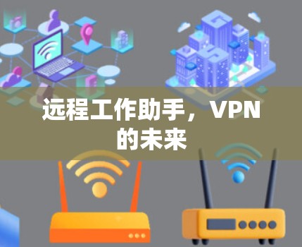 远程工作助手，VPN的未来