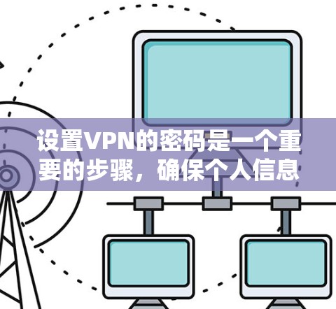 设置VPN的密码是一个重要的步骤，确保个人信息安全。以下是详细的步骤指南