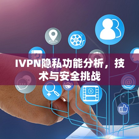 IVPN隐私功能分析，技术与安全挑战