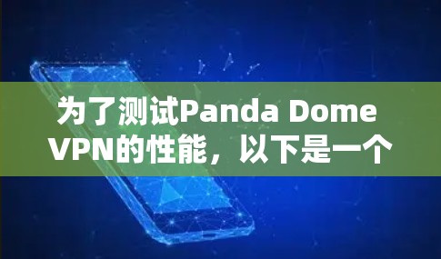 为了测试Panda Dome VPN的性能，以下是一个详细的步骤指南