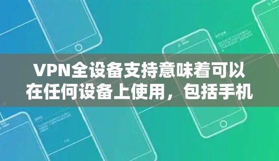 VPN全设备支持意味着可以在任何设备上使用，包括手机、电脑、平板和平板电脑等。以下是详细的步骤和注意事项